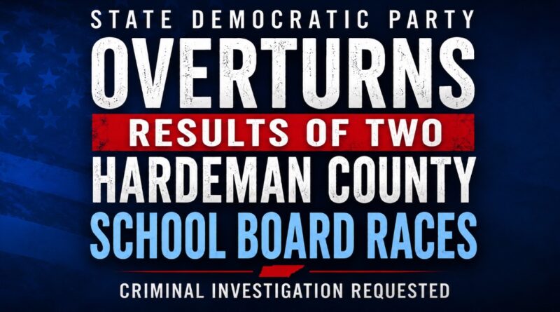 State Democratic Party Overturns Results of Two Hardeman County School Board Races, Criminal Investigation Requested